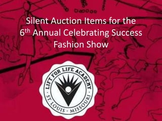 Silent Auction Items for the
6th Annual Celebrating Success
Fashion Show
 