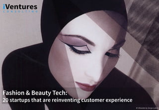 Fashion & Beauty Tech:
20 startups that are reinventing customer experience
©	Shiseido by Serge Lutens
 