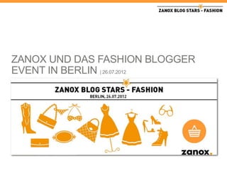 ZANOX UND DAS FASHION BLOGGER
EVENT IN BERLIN | 26.07.2012

Berlin | 26.07.2012
 
