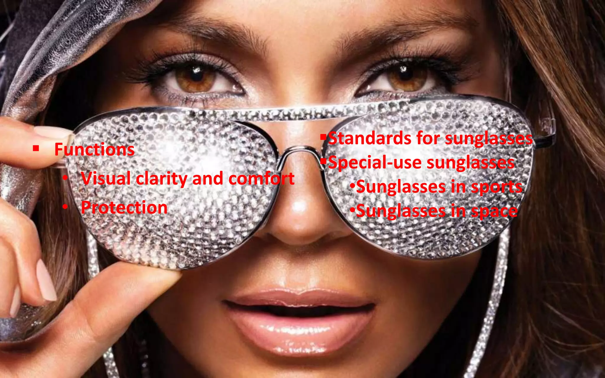  Functions
• Visual clarity and comfort
• Protection
Standards for sunglasses
Special-use sunglasses
•Sunglasses in sports
•Sunglasses in space
 
