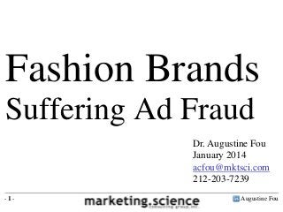 Fashion Brands
Suffering Ad Fraud
Dr. Augustine Fou
January 2014
acfou@mktsci.com
212-203-7239
-1-

Augustine Fou

 