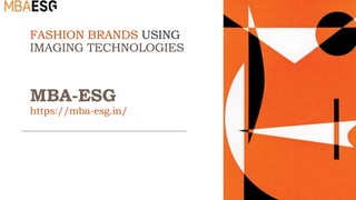 FASHION BRANDS USING
IMAGING TECHNOLOGIES
MBA-ESG
https://mba-esg.in/
 
