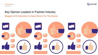 Marketing Research. . . . . .
December 2017
Key Opinion Leaders in Fashion Industry
Bloggers And Celebrities As Sales Drivers For The Brands
 