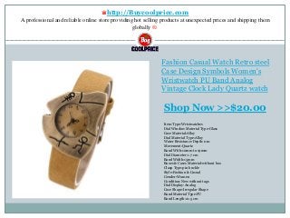 ♛http://Buycoolprice.com
A professional and reliable online store providing hot selling products at unexpected prices and shipping them
globally ®.
Fashion Casual Watch Retro steel
Case Design Symbols Women's
Wristwatch PU Band Analog
Vintage Clock Lady Quartz watch
Item Type:Wristwatches
Dial Window Material Type:Glass
Case Material:Alloy
Dial Material Type:Alloy
Water Resistance Depth:0 m
Movement:Quartz
Band With:10mm to 19mm
Dial Diameter:1.7 cm
Band Width:15mm
Boxes & Cases Material:without box
Clasp Type:pin buckle
Style:Fashion & Casual
Gender:Women
Condition:New without tags
Dial Display:Analog
Case Shape:Irregular Shape
Band Material Type:PU
Band Length:21.5 cm
Shop Now >>$20.00
 