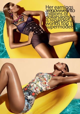 Her earnings
arenowwellinto
millions of
dollarsandshe
isregardedas
worldstop15
supermodels.
 