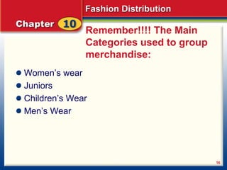 Fashion Distribution
16
Remember!!!! The Main
Categories used to group
merchandise:
Women’s wear
Juniors
Children’s Wear
Men’s Wear
 