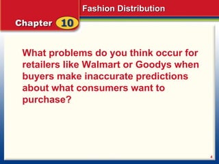 Fashion Distribution
4
What problems do you think occur for
retailers like Walmart or Goodys when
buyers make inaccurate predictions
about what consumers want to
purchase?
 