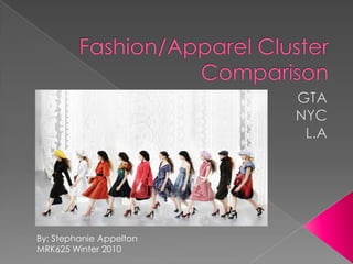Fashion/Apparel Cluster Comparison  GTA NYC L.A By: Stephanie Appelton  MRK625 Winter 2010 