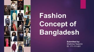 Fashion
Concept of
Bangladesh
Submitted by:
Shahrina Yeasmin
ID: 171-111-001
 