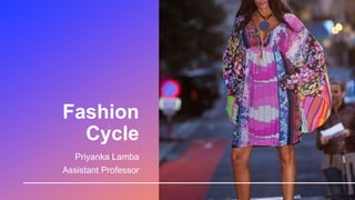 Fashion
Cycle
Priyanka Lamba
Assistant Professor
 
