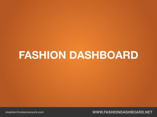 www.FashionDasHboard.netstephan@noisenewyork.com
FASHION DASHBOARD
 