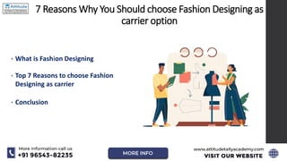 7 Reasons Why You Should choose Fashion Designing as
carrier option
• What is Fashion Designing
• Top 7 Reasons to choose Fashion
Designing as carrier
• Conclusion
 