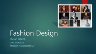 Fashion Design
PRASAD RATHOD
SRN: 202101018
TEACHER- VAISHALI MA'AM
 