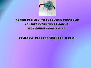FASHION DESIGN VINTAGE COUTURE PORTFOLIO COUTURE EVENINGWEAR GOWNS HIGH BRIDGE SPORTSWEAR Designer:  Deborah Theresa  Wolff 
