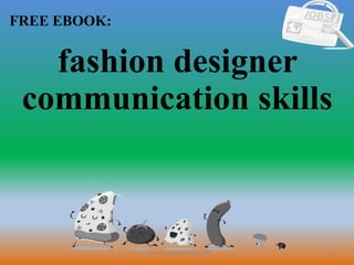 1
FREE EBOOK:
CommunicationSkills365.info
fashion designer
communication skills
 