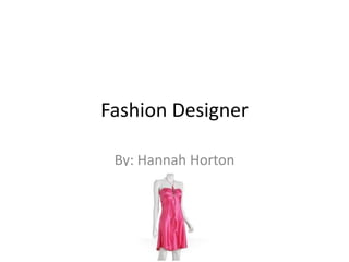 Fashion Designer

 By: Hannah Horton
 