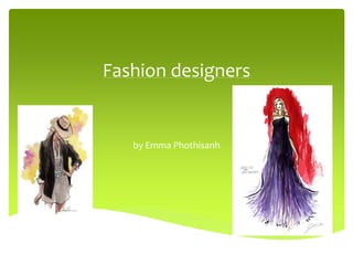 Fashion designers
by Emma Phothisanh
 