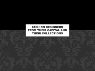 FASHION DESIGNERS
FROM THEIR CAPITAL AND
THEIR COLLECTIONS
 