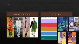TREND FORECAST
 The Spring/Summer 2023 menswear collections are no exception. Vibrant patterns, sheer
garments, V-necks, and loose-fitting trousers return this season with an added attention to layered
denim, delicate crochet, and a prominent savanna-like color scheme (beige, orange, and brown)
COLOUR
 