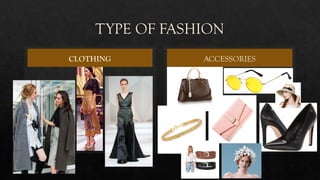 TYPE OF FASHION
CLOTHING ACCESSORIES
 