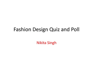 Fashion Design Quiz and Poll
Nikita Singh
 