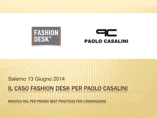 IL CASO FASHION DESK PER PAOLO CASALINI
MANTICA SRL PER PREMIO BEST PRACTICES PER L’INNOVAZIONE
Salerno 13 Giugno 2014
 