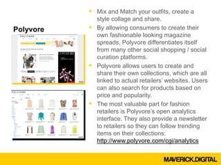  Mix and Match your outfits, create a
             style collage and share.
Polyvore    By allowing consumers to create ...