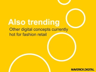 Also trending
Other digital concepts currently
hot for fashion retail
 