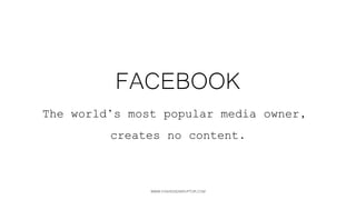 WWW.FASHIONDISRUPTOR.COM
FACEBOOK
THE WORLD’S MOST POPULAR MEDIA OWNER,
CREATES NO CONTENT.
 