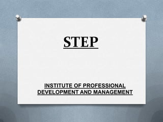 STEP INSTITUTE OF PROFESSIONAL DEVELOPMENT AND MANAGEMENT 