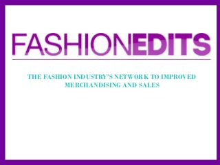 THE FASHION INDUSTRY’S NETWORK TO IMPROVED
MERCHANDISING AND SALES
 
