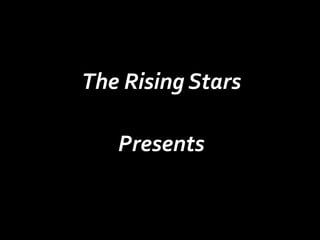 The Rising Stars
Presents
 