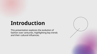 Introduction
This presentation explores the evolution of
fashion over centuries, highlighting key trends
and their cultural influences.
 