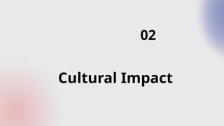Cultural Impact
02
 