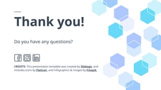 CREDITS: This presentation template was created by Slidesgo, and
includes icons by Flaticon, and infographics & images by Freepik
Thank you!
Do you have any questions?
 