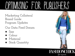 Marketing Collateral
Brand Guide
Program Updates
Our Data Feed Dream:
● Size
● Colour
● Material
● Stock Quantity
 