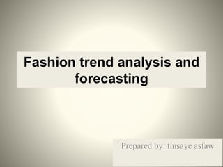 Fashion trend analysis and
forecasting
Prepared by: tinsaye asfaw
 