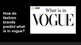 What is in
How do
fashion
brands
predict what
is in vogue?
 