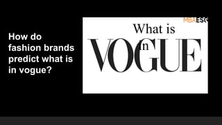 What is
in
How do
fashion brands
predict what is
in vogue?
 