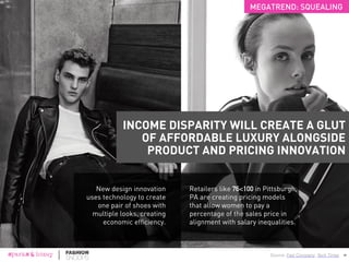 18
Source: Forbes
331XThe average CEO earns 331x times
more ($11.7M) than the average
employee ($35,293).
Companies with high wage gaps
are thought to be cannibalizing
their own consumer base, if
people that work for the company
can’t afford to buy the product.
THE INCOME GAP IS WIDENING
AT AN ALARMING RATE
MEGATREND: SQUEALING
18
 