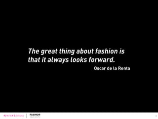 The great thing about fashion is
that it always looks forward.
Oscar de la Renta
4
 