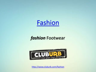 Fashion
http://www.cluburb.com/fashion
fashion Footwear
 