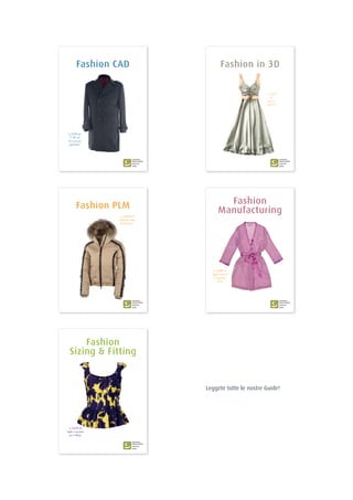 Fashion in 3DFashion CAD
Fashion PLM Fashion
Manufacturing
Fashion
Sizing  Fitting
La GUIDA
del
“Buono a
sapersi”
La GUIDA per
“Il CAD che
mi sa ancora
soprendere”
La GUIDA del
“Mettiamo mano
all’efficienza”
Leggete tutte le nostre Guide!
La GUIDA del
“Voglio trovare
il risparmio
reale”
La GUIDA del
“Voglio il massimo
per il fitting”
 