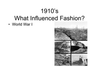 1910’sWhat Influenced Fashion?World War I