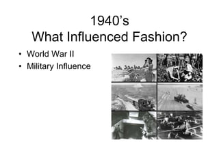 1940’sWhat Influenced Fashion?World War IIMilitary Influence
