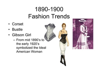 1890-1900Fashion TrendsCorsetBustleGibson GirlFrom mid 1890’s to the early 1920’s symbolized the Ideal American Woman