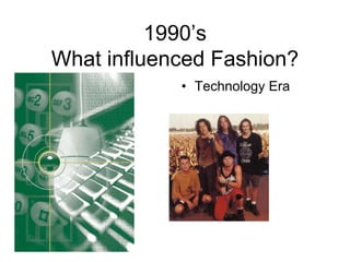 1990’sWhat influenced Fashion?Technology Era