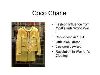 Coco ChanelFashion Influence from 1920’s until World War IIResurfaces in 1954Little black dressCostume JewleryRevolution in Women’s Clothing