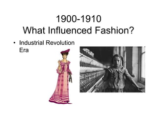 1900-1910What Influenced Fashion?Industrial Revolution Era