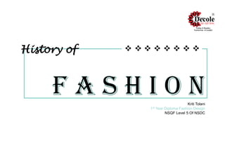 History of
Kriti Tolani
1st Year Diploma Fashion Design
NSQF Level 5 Of NSDC
I
O
I
I
U
U
L
[
 